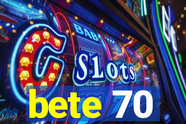 bete 70